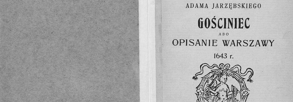 Adam Jarzębski — Gościniec, abo krótkie opisanie Warszawy, 1909, Biblioteka Narodowa, wikipedia.org (CC BY-SA) Adam Jarzębski — Gościniec, abo krótkie opisanie Warszawy, 1909, Biblioteka Narodowa, wikipedia.org (CC BY-SA)